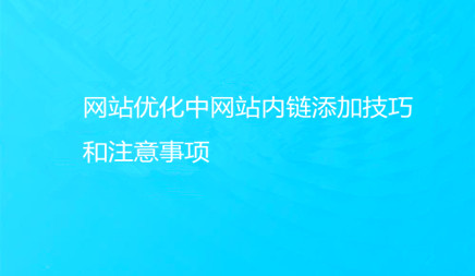 网站优化中网站内链添加技巧和注意事项有哪些?